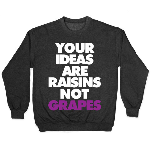 Your Ideas Are Raisins Not Grapes Pullover
