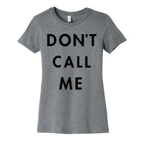 Don't Call Me Womens T-Shirt
