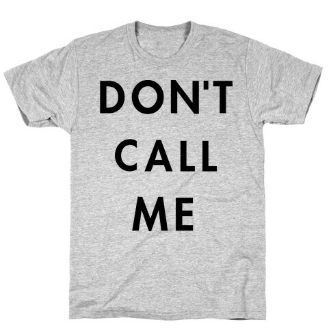Don't Call Me T-Shirt