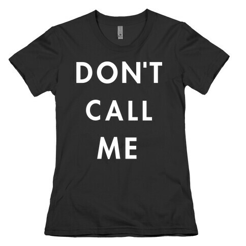 Don't Call Me Womens T-Shirt