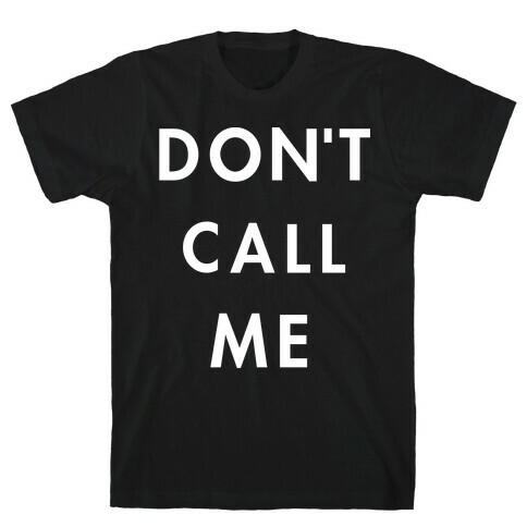 Don't Call Me T-Shirt