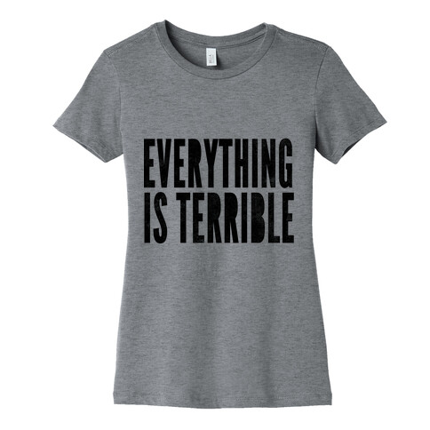 Everything Is Terrible Womens T-Shirt