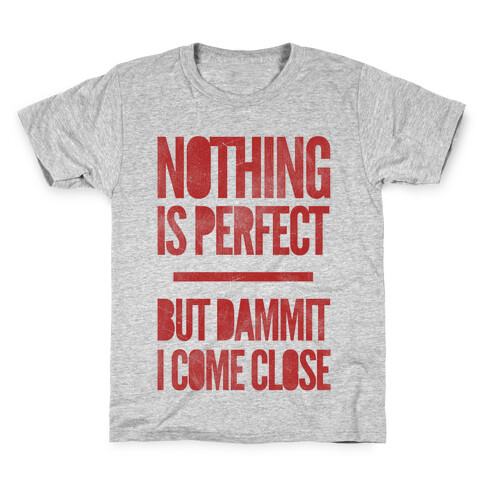 Nothing Is Perfect But Dammit I Come Close Kids T-Shirt