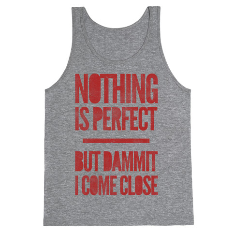 Nothing Is Perfect But Dammit I Come Close Tank Top