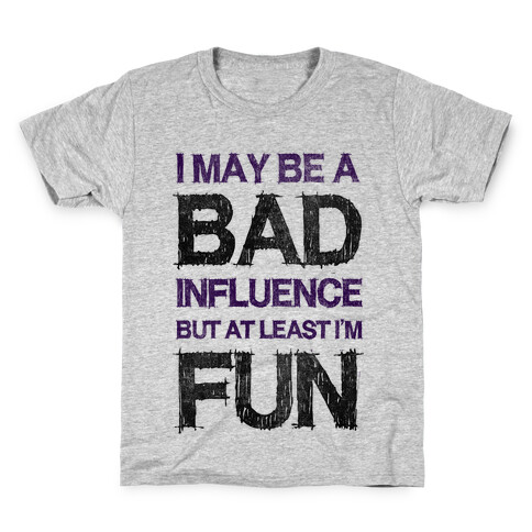I May Be A Bad Influence But At Least I'm Fun Kids T-Shirt