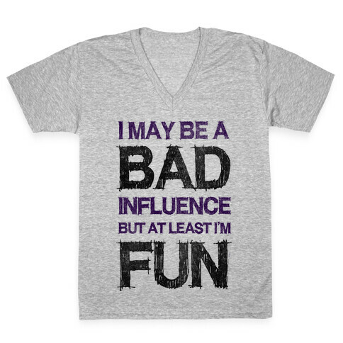 I May Be A Bad Influence But At Least I'm Fun V-Neck Tee Shirt