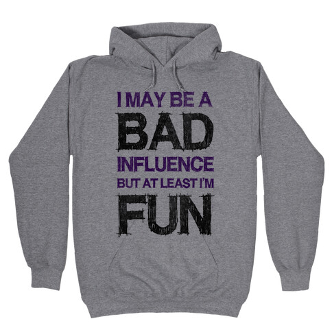 I May Be A Bad Influence But At Least I'm Fun Hooded Sweatshirt