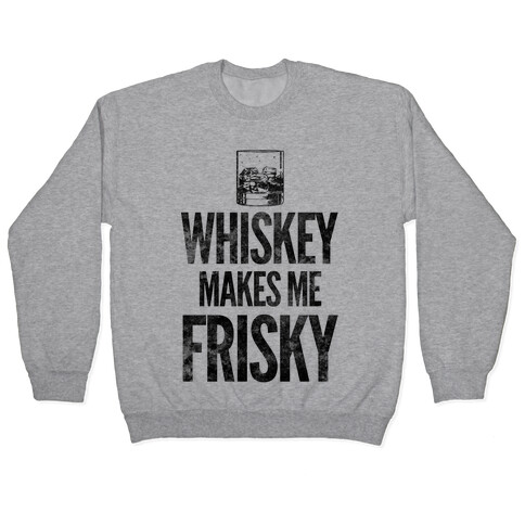 Whiskey Makes Me Frisky Pullover