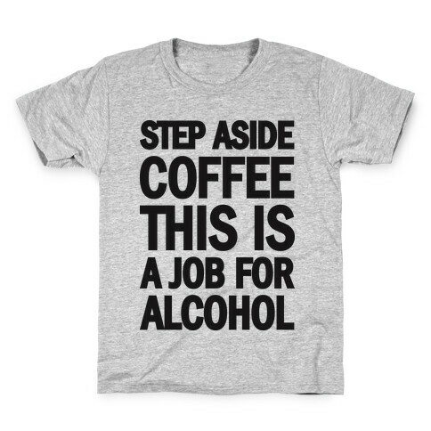 Step Aside Coffee This Is A Job For Alcohol Kids T-Shirt