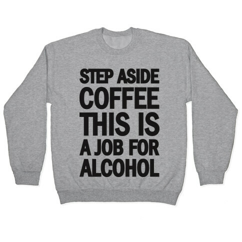 Step Aside Coffee This Is A Job For Alcohol Pullover