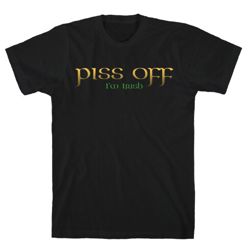 Piss Off, I'm Irish T-Shirt