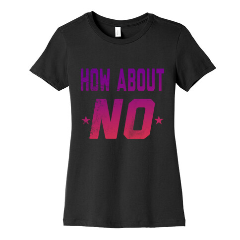 How About, NO Womens T-Shirt