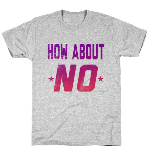 How About, NO! T-Shirt