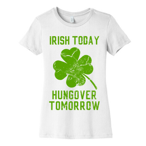 Irish Today, Hungover Tomorrow Womens T-Shirt