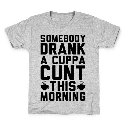 Somebody Drank a Cup of C*** Kids T-Shirt