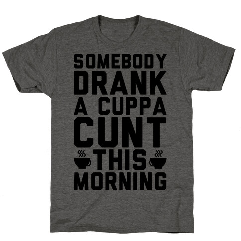Somebody Drank a Cup of C*** T-Shirt