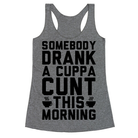Somebody Drank a Cup of C*** Racerback Tank Top