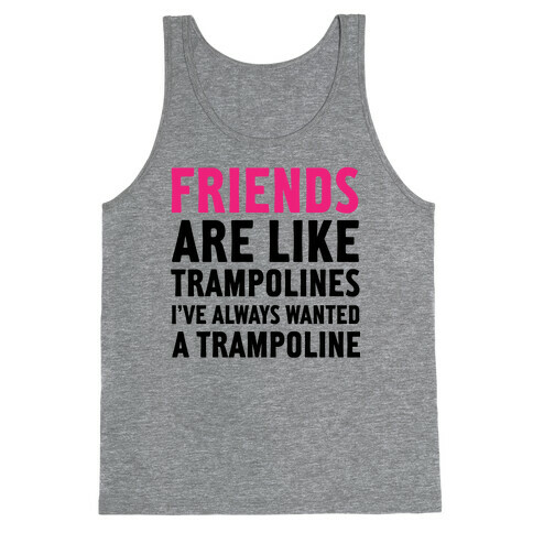Friends Are Like Trampolines (tank) Tank Top