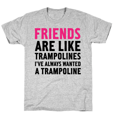 Friends Are Like Trampolines (tank) T-Shirt