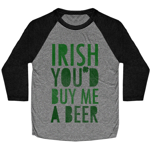 Irish You'd Buy Me A Beer Baseball Tee