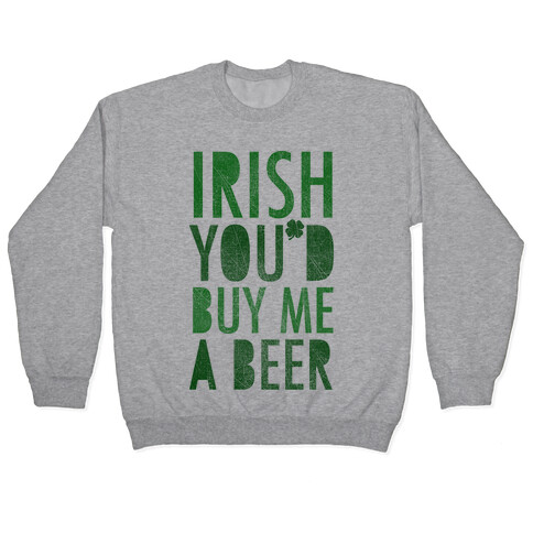 Irish You'd Buy Me A Beer Pullover