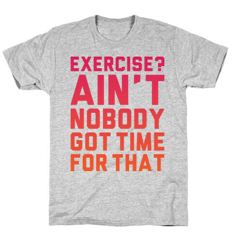 Exercise? Ain't Nobody Got TIme For That T-Shirt