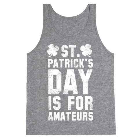 St. Patrick's Day Is For Amateurs Tank Top