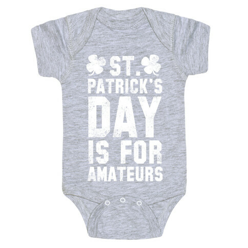 St. Patrick's Day Is For Amateurs Baby One-Piece