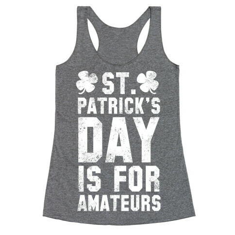 St. Patrick's Day Is For Amateurs Racerback Tank Top