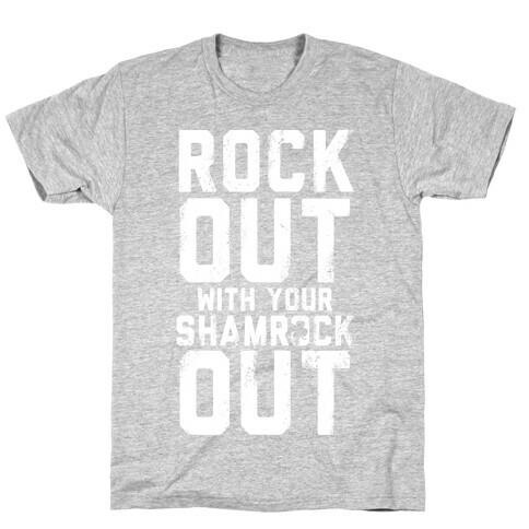 Rock Out With Your Shamrock Out T-Shirt