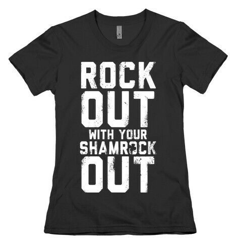 Rock Out With Your Shamrock Out Womens T-Shirt