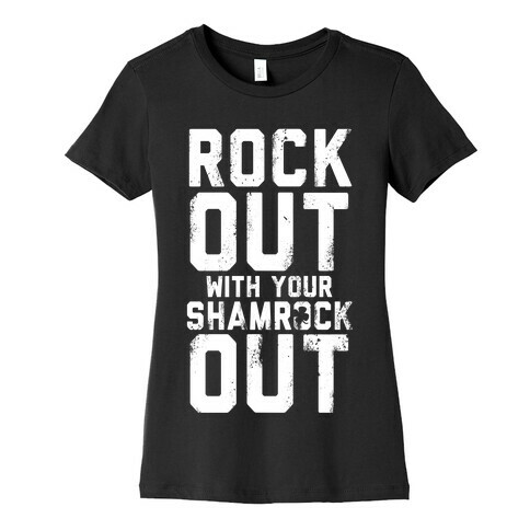 Rock Out With Your Shamrock Out Womens T-Shirt