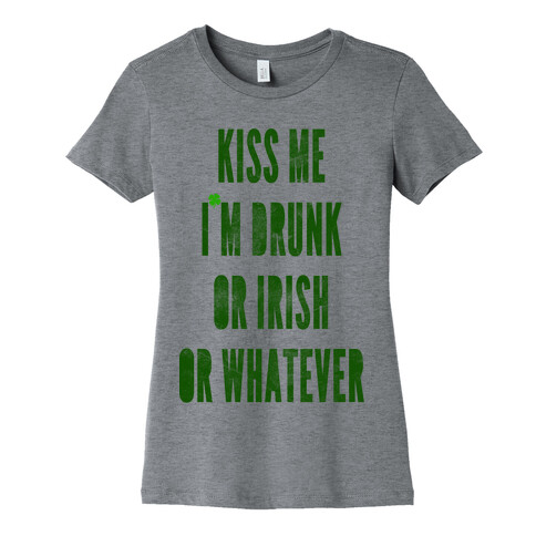 Kiss Me I'm Drunk Or Irish Or Whatever Womens T-Shirt