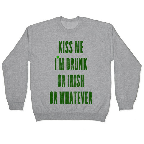 Kiss Me I'm Drunk Or Irish Or Whatever Pullover