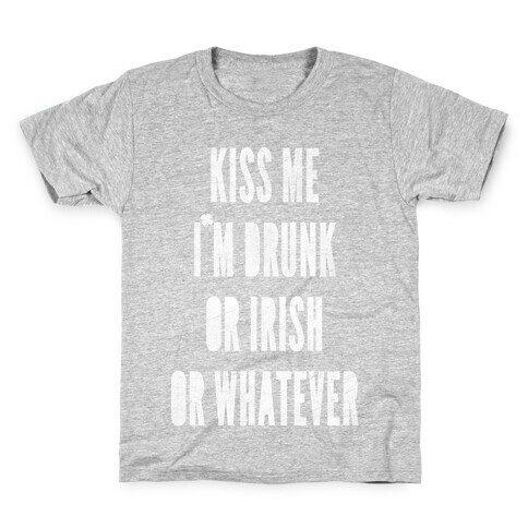 Kiss Me I'm Drunk Or Irish Or Whatever Kids T-Shirt