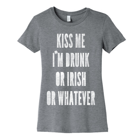 Kiss Me I'm Drunk Or Irish Or Whatever Womens T-Shirt