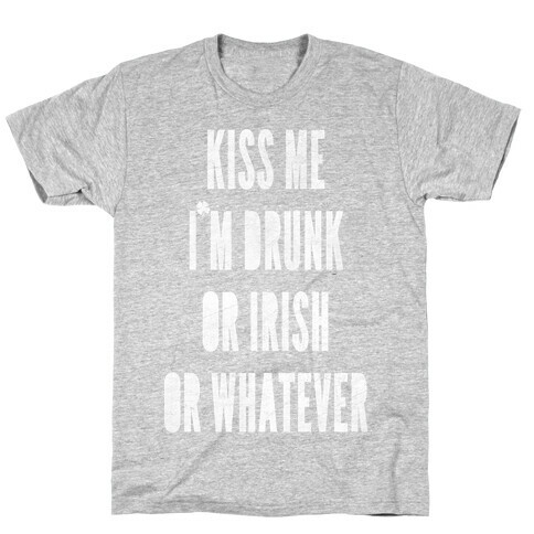 Kiss Me I'm Drunk Or Irish Or Whatever T-Shirt