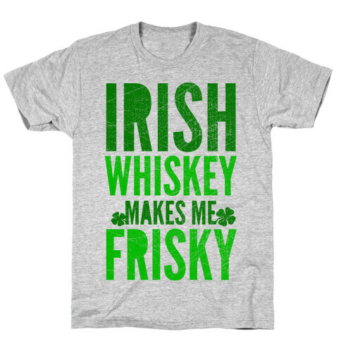 Irish Whiskey Makes Me Frisky T-Shirt