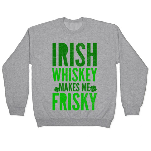 Irish Whiskey Makes Me Frisky Pullover