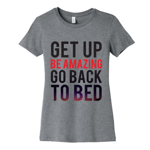 Get Up, Be Amazing, Go Back To Bed Womens T-Shirt