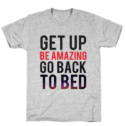 Get Up, Be Amazing, Go Back To Bed T-Shirt
