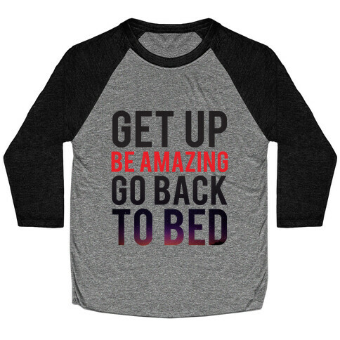 Get Up, Be Amazing, Go Back To Bed Baseball Tee