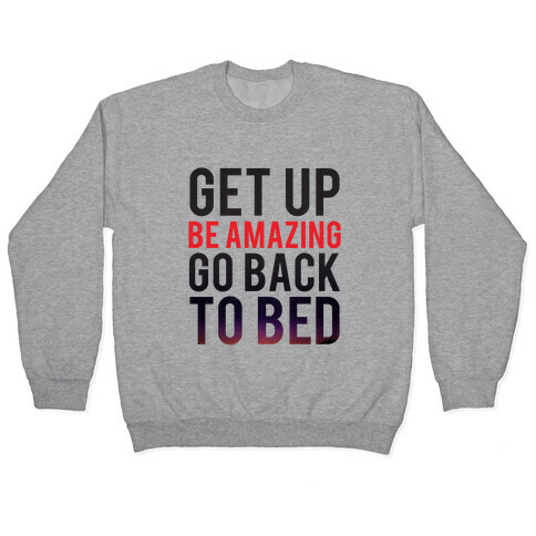 Get Up, Be Amazing, Go Back To Bed Pullover