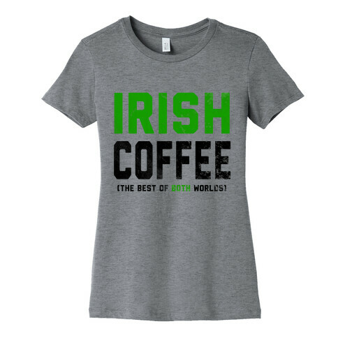 Irish Coffee (The Best of Both Worlds) Womens T-Shirt