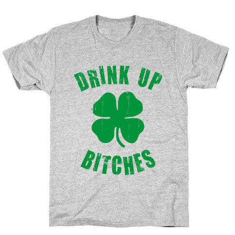 Drink Up Bitches (St. Patrick's Day) T-Shirt