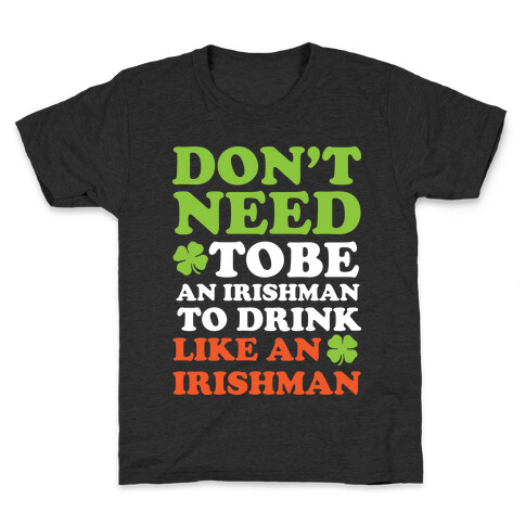 Don't Need To Be An Irishman To Drink Like An Irishman Kids T-Shirt