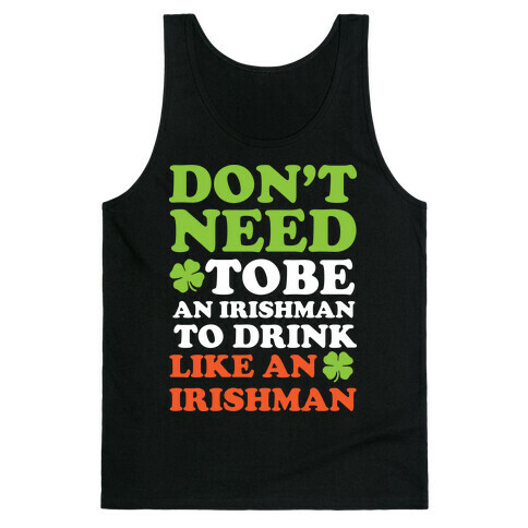 Don't Need To Be An Irishman To Drink Like An Irishman Tank Top