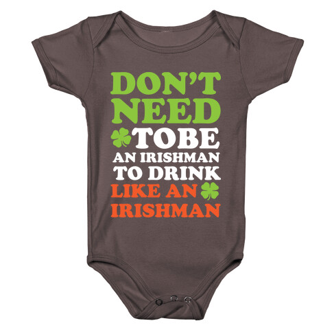 Don't Need To Be An Irishman To Drink Like An Irishman Baby One-Piece