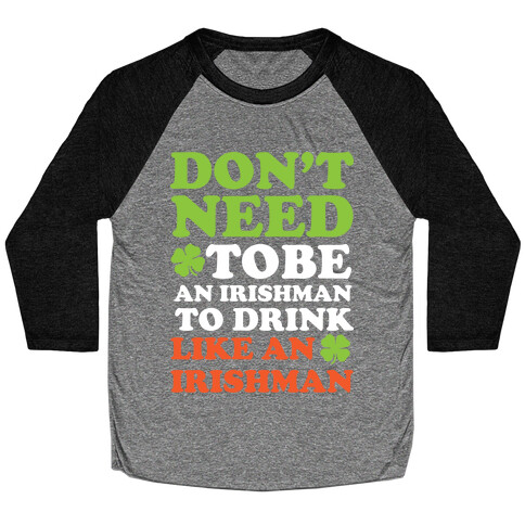 Don't Need To Be An Irishman To Drink Like An Irishman Baseball Tee