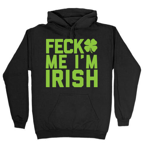 Feck Me I'm Irish Hooded Sweatshirt